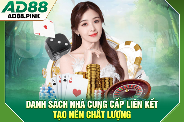 Casino AD88 Tạo Nên Thế Giới Sòng Bạc Chuyên Nghiệp Danh sách nhà cung cấp liên kết tạo nên chất lượng